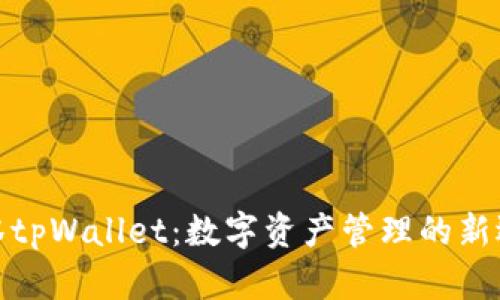 抹茶tpWallet：数字资产管理的新选择