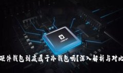 硬件钱包到底属于冷钱包吗？深入解析与对比