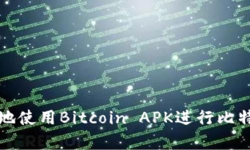 如何安全有效地使用Bitcoin APK进行比特币交易与管理