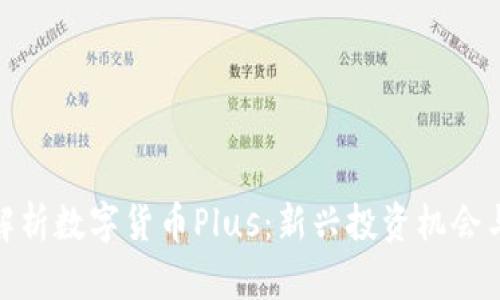 全面解析数字货币Plus：新兴投资机会与风险